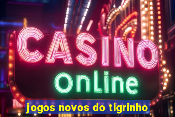 jogos novos do tigrinho